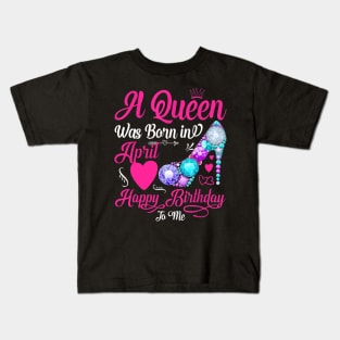 A Queen Was Born In April Happy Birthday To Me Kids T-Shirt